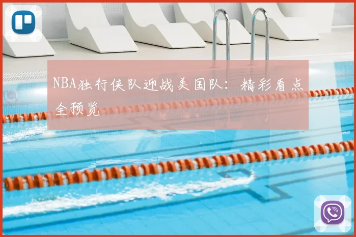 NBA独行侠队迎战美国队：精彩看点全预览