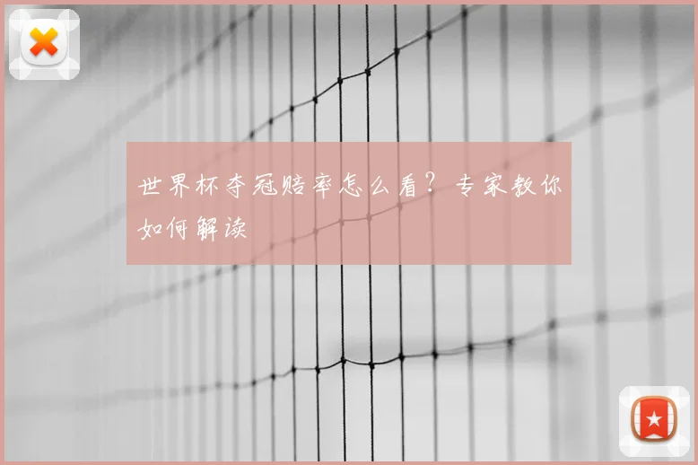 世界杯夺冠赔率怎么看？专家教你如何解读