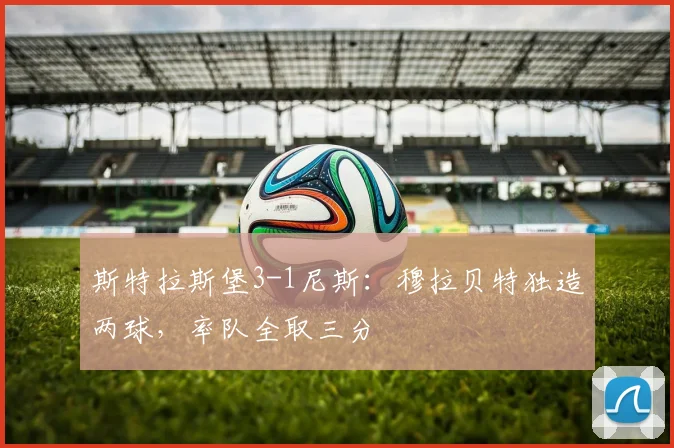 斯特拉斯堡3-1尼斯：穆拉贝特独造两球，率队全取三分